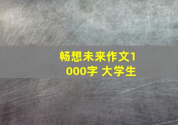 畅想未来作文1000字 大学生